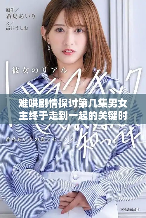 難哄劇情探討第幾集男女主終于走到一起的關鍵時刻
