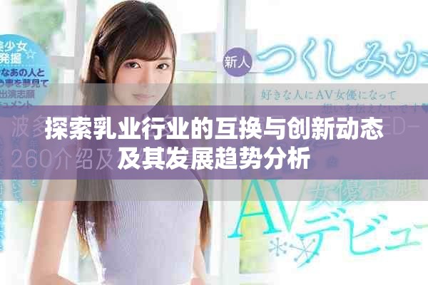 探索乳業(yè)行業(yè)的互換與創(chuàng)新動態(tài)及其發(fā)展趨勢分析