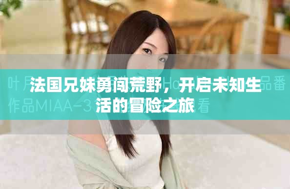 法國兄妹勇闖荒野，開啟未知生活的冒險之旅