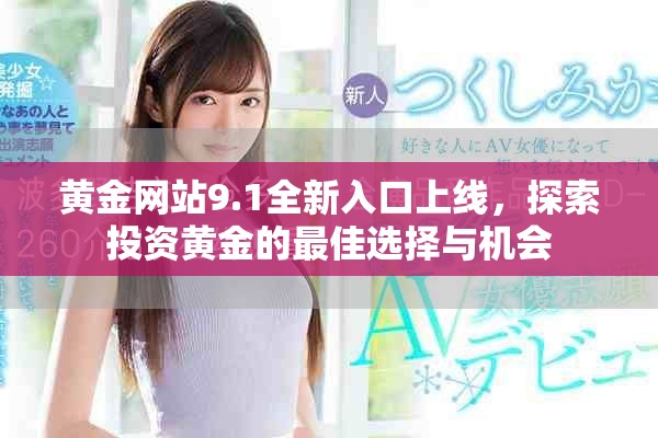 黃金網(wǎng)站9.1全新入口上線，探索投資黃金的最佳選擇與機會