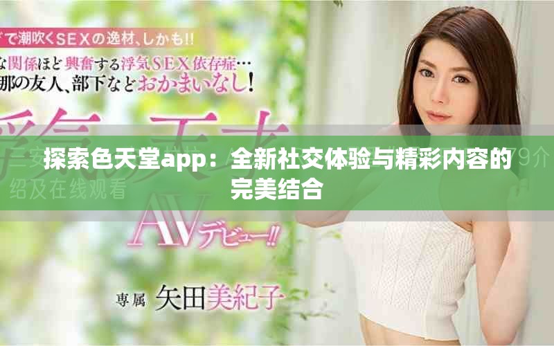 探索色天堂app：全新社交體驗(yàn)與精彩內(nèi)容的完美結(jié)合