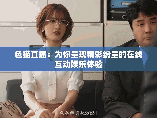 色貓直播：為你呈現(xiàn)精彩紛呈的在線互動(dòng)娛樂(lè)體驗(yàn)