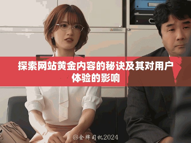 探索網(wǎng)站黃金內(nèi)容的秘訣及其對(duì)用戶體驗(yàn)的影響