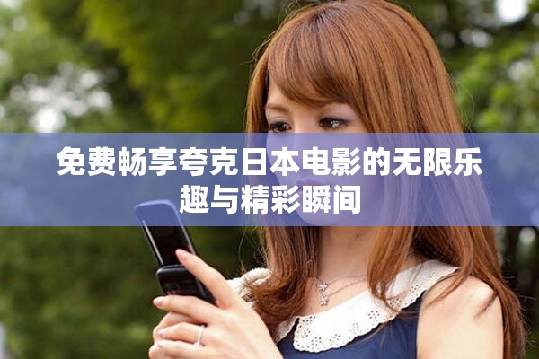 免費(fèi)暢享夸克日本電影的無(wú)限樂(lè)趣與精彩瞬間