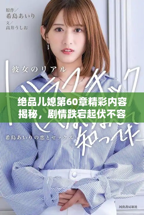 絕品兒媳第60章精彩內(nèi)容揭秘，劇情跌宕起伏不容錯(cuò)過(guò)！