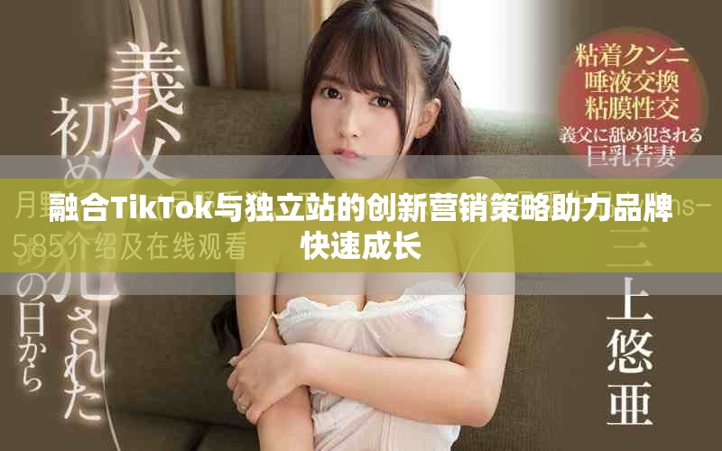 融合TikTok與獨(dú)立站的創(chuàng)新?tīng)I(yíng)銷策略助力品牌快速成長(zhǎng)