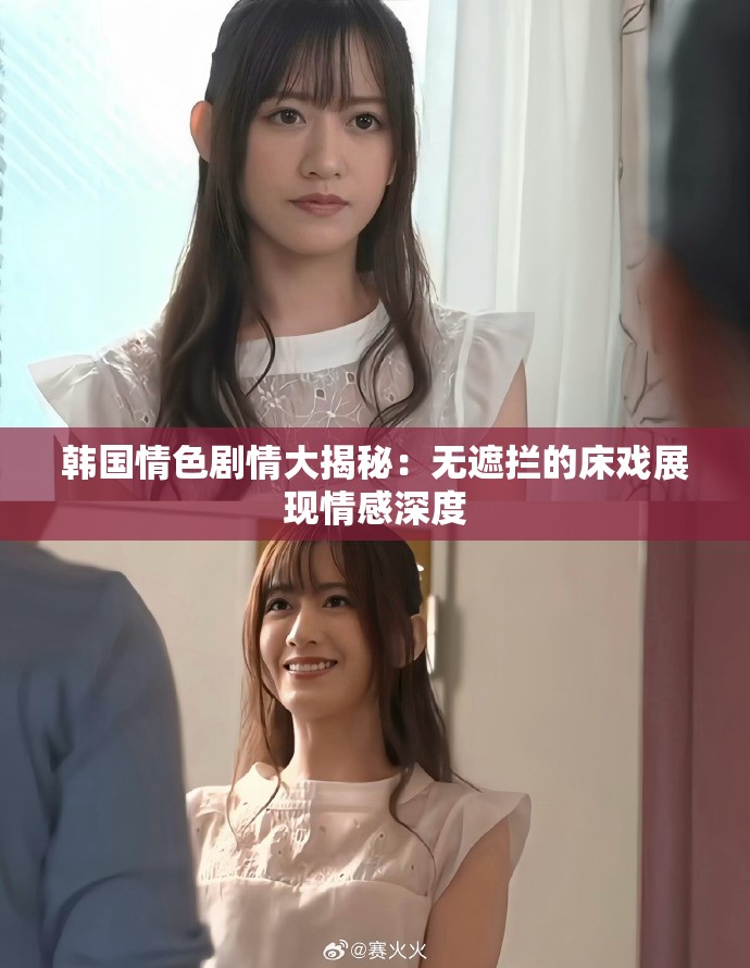 韓國(guó)情色劇情大揭秘：無(wú)遮攔的床戲展現(xiàn)情感深度