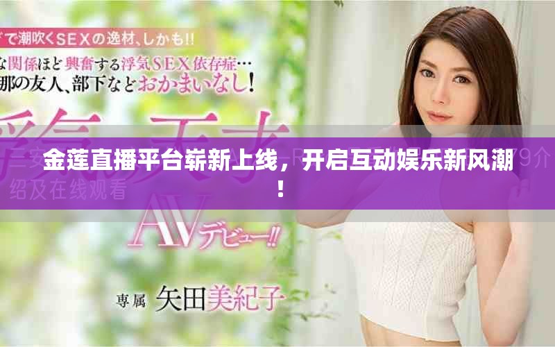 金蓮直播平臺(tái)嶄新上線，開啟互動(dòng)娛樂新風(fēng)潮！