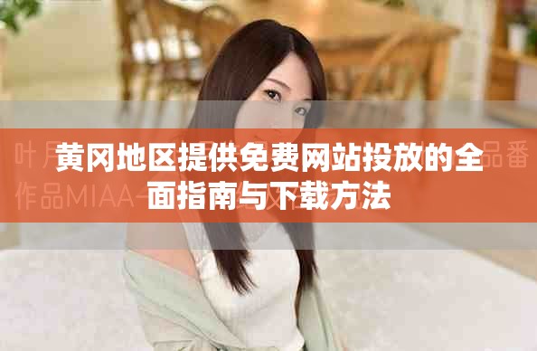 黃岡地區(qū)提供免費網(wǎng)站投放的全面指南與下載方法