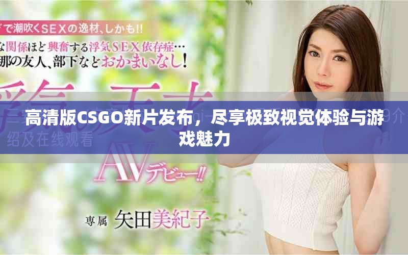 高清版CSGO新片發(fā)布，盡享極致視覺體驗與游戲魅力
