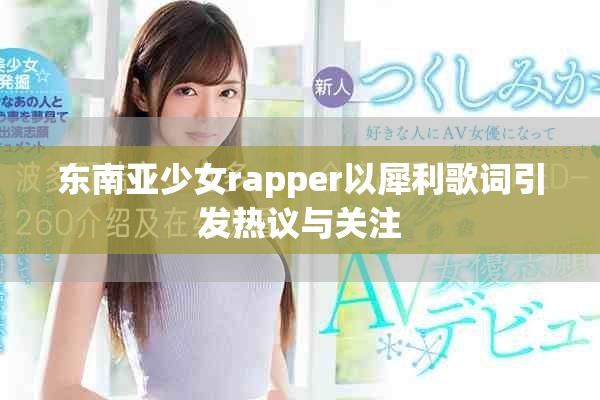 東南亞少女rapper以犀利歌詞引發(fā)熱議與關注