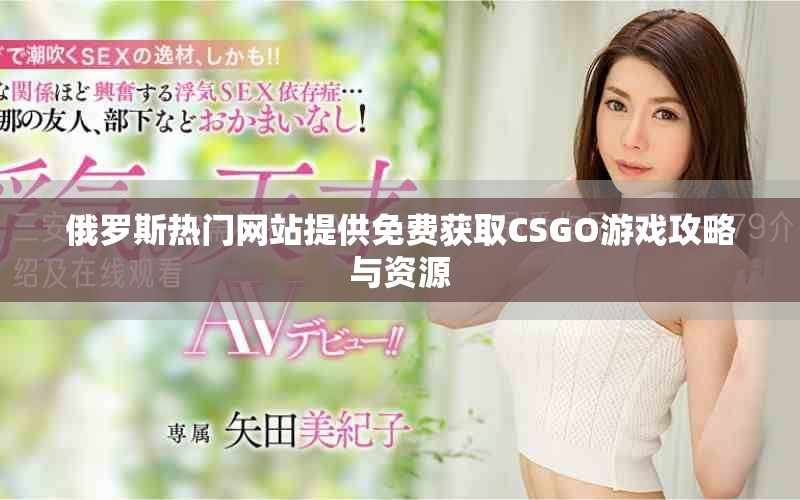 俄羅斯熱門網站提供免費獲取CSGO游戲攻略與資源