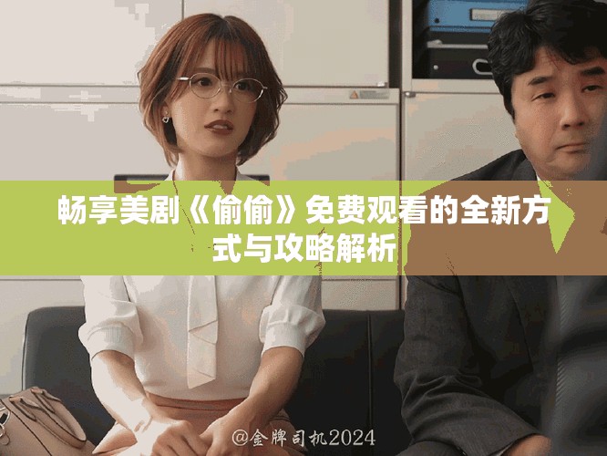 暢享美劇《偷偷》免費(fèi)觀看的全新方式與攻略解析