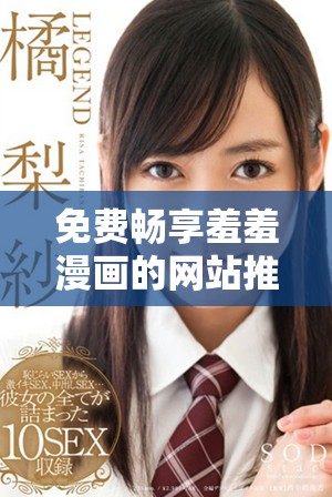 免費(fèi)暢享羞羞漫畫的網(wǎng)站推薦，帶你進(jìn)入無限漫畫世界