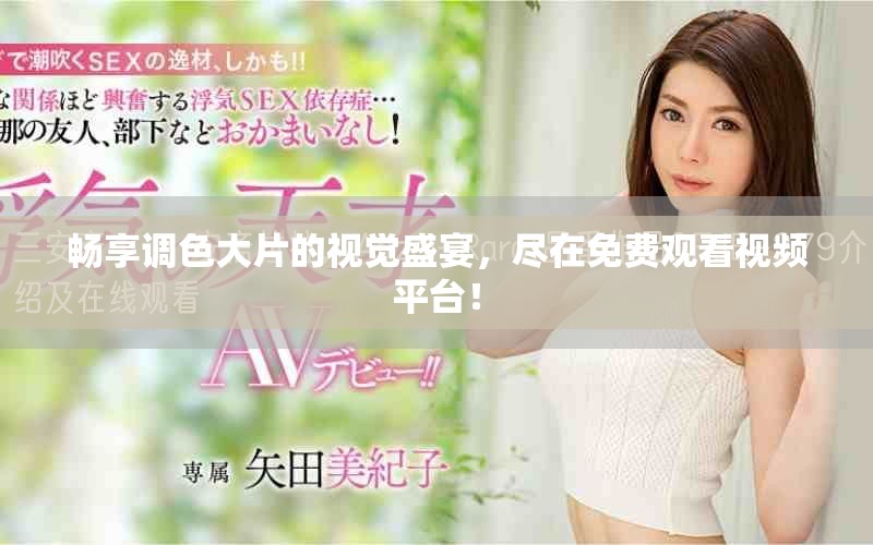 暢享調(diào)色大片的視覺(jué)盛宴，盡在免費(fèi)觀看視頻平臺(tái)！