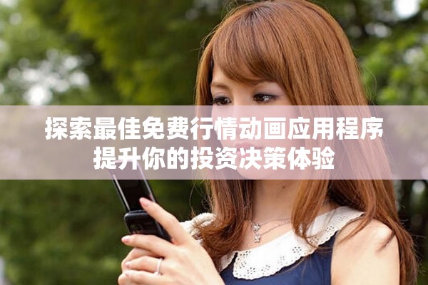 探索最佳免費(fèi)行情動(dòng)畫應(yīng)用程序提升你的投資決策體驗(yàn)