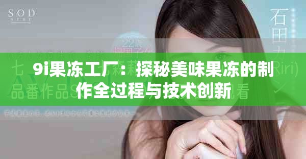 9i果凍工廠：探秘美味果凍的制作全過程與技術(shù)創(chuàng)新