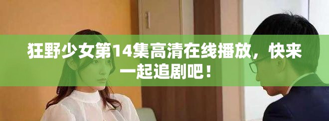 狂野少女第14集高清在線播放，快來一起追劇吧！