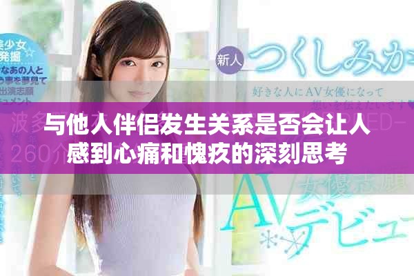 與他人伴侶發(fā)生關(guān)系是否會讓人感到心痛和愧疚的深刻思考