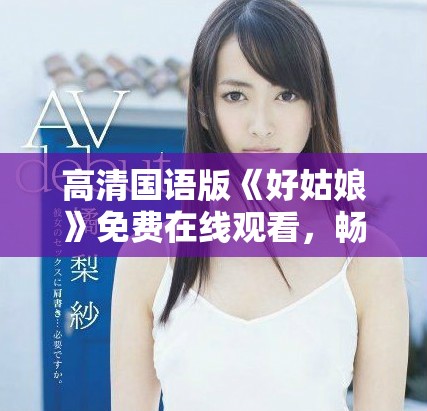 高清國語版《好姑娘》免費(fèi)在線觀看，暢享感人故事
