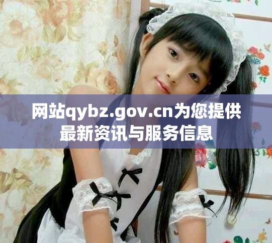 網(wǎng)站qybz.gov.cn為您提供最新資訊與服務(wù)信息