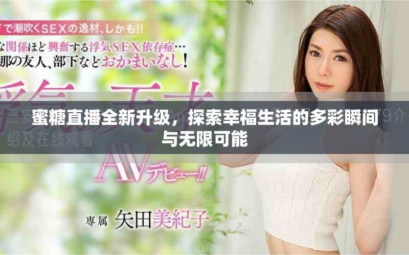 蜜糖直播全新升級(jí)，探索幸福生活的多彩瞬間與無(wú)限可能