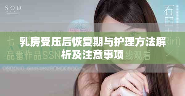 乳房受壓后恢復(fù)期與護(hù)理方法解析及注意事項