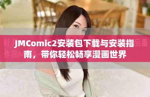 JMComic2安裝包下載與安裝指南，帶你輕松暢享漫畫世界