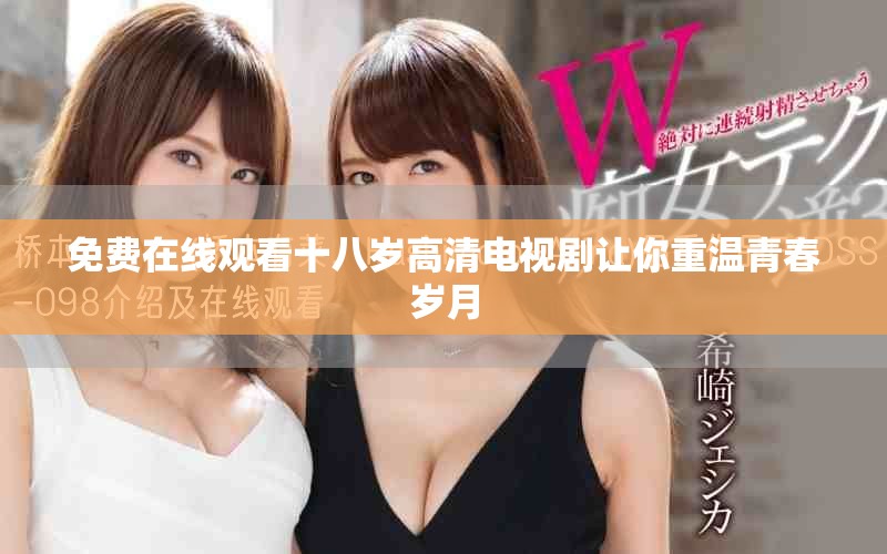 免費(fèi)在線觀看十八歲高清電視劇讓你重溫青春歲月