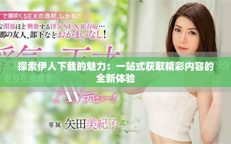 探索伊人下載的魅力：一站式獲取精彩內(nèi)容的全新體驗(yàn)