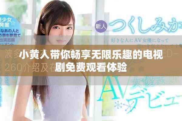 小黃人帶你暢享無(wú)限樂(lè)趣的電視劇免費(fèi)觀看體驗(yàn)