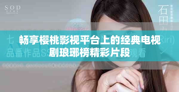暢享櫻桃影視平臺上的經(jīng)典電視劇瑯琊榜精彩片段