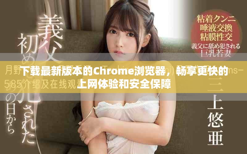 下載最新版本的Chrome瀏覽器，暢享更快的上網(wǎng)體驗和安全保障