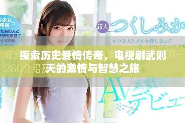探索歷史愛情傳奇，電視劇武則天的激情與智慧之旅