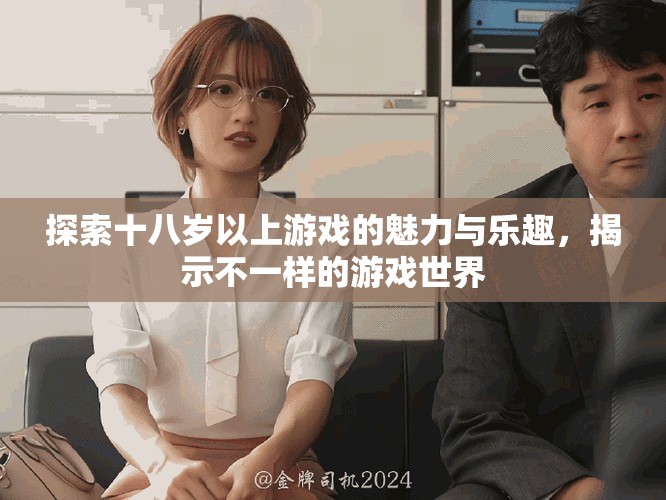 探索十八歲以上游戲的魅力與樂(lè)趣，揭示不一樣的游戲世界