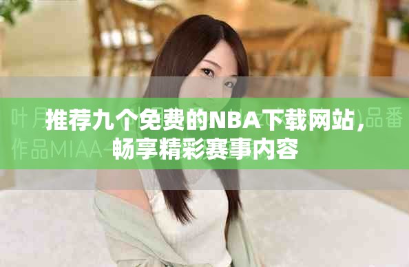 推薦九個(gè)免費(fèi)的NBA下載網(wǎng)站，暢享精彩賽事內(nèi)容