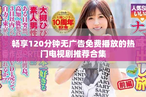 暢享120分鐘無廣告免費播放的熱門電視劇推薦合集