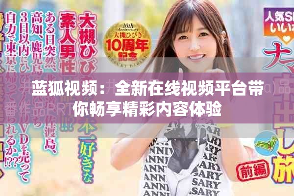 藍(lán)狐視頻：全新在線視頻平臺(tái)帶你暢享精彩內(nèi)容體驗(yàn)