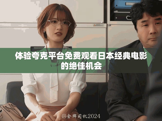 體驗(yàn)夸克平臺(tái)免費(fèi)觀看日本經(jīng)典電影的絕佳機(jī)會(huì)