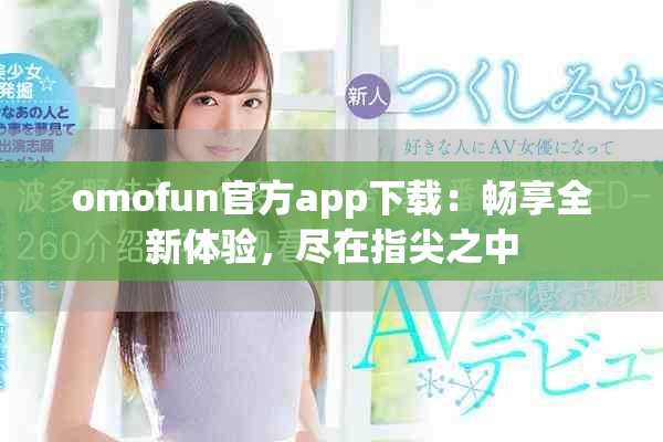 omofun官方app下載：暢享全新體驗(yàn)，盡在指尖之中