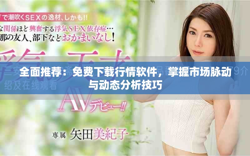 全面推薦：免費(fèi)下載行情軟件，掌握市場脈動與動態(tài)分析技巧