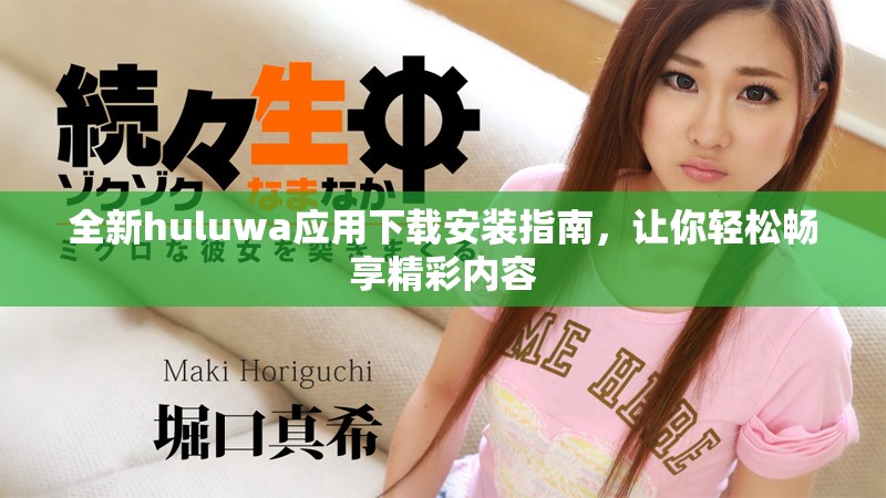 全新huluwa應(yīng)用下載安裝指南，讓你輕松暢享精彩內(nèi)容