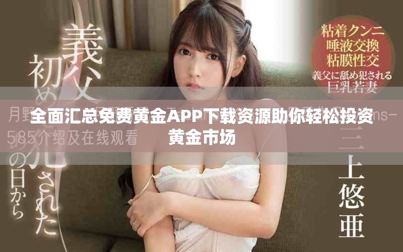 全面匯總免費黃金APP下載資源助你輕松投資黃金市場
