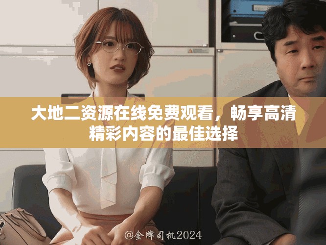 大地二資源在線免費(fèi)觀看，暢享高清精彩內(nèi)容的最佳選擇