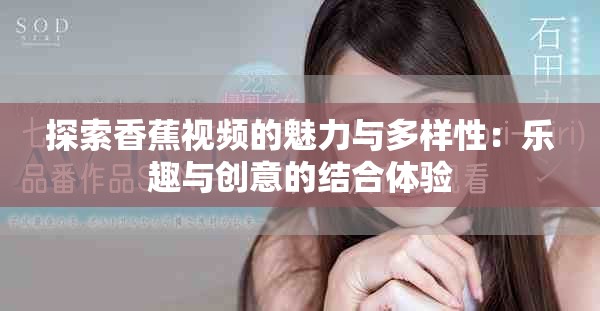 探索香蕉視頻的魅力與多樣性：樂趣與創(chuàng)意的結合體驗
