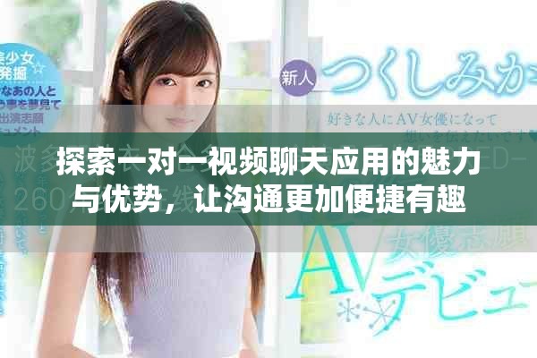 探索一對一視頻聊天應用的魅力與優(yōu)勢，讓溝通更加便捷有趣