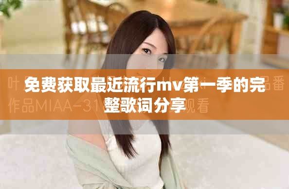 免費(fèi)獲取最近流行mv第一季的完整歌詞分享