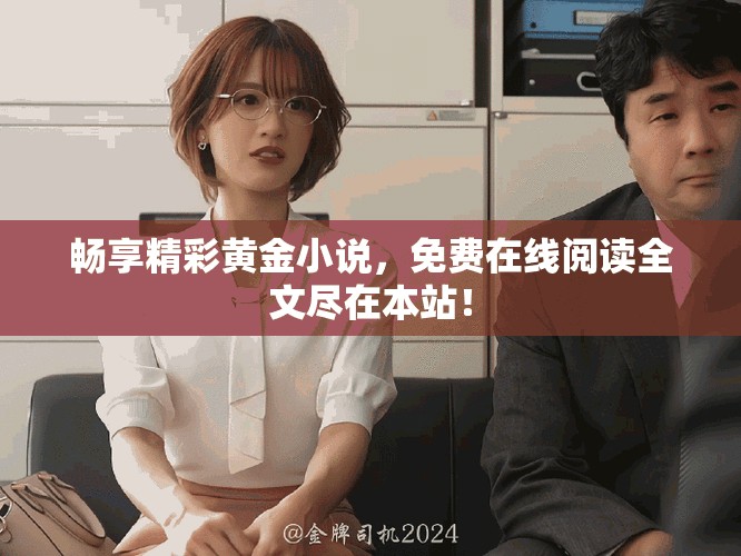 暢享精彩黃金小說，免費在線閱讀全文盡在本站！