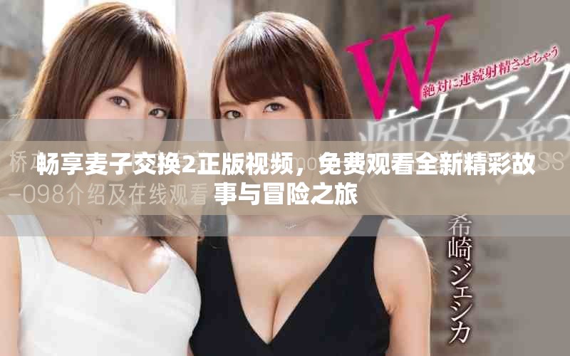 暢享麥子交換2正版視頻，免費觀看全新精彩故事與冒險之旅