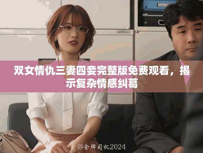 雙女情仇三妻四妾完整版免費觀看，揭示復雜情感糾葛